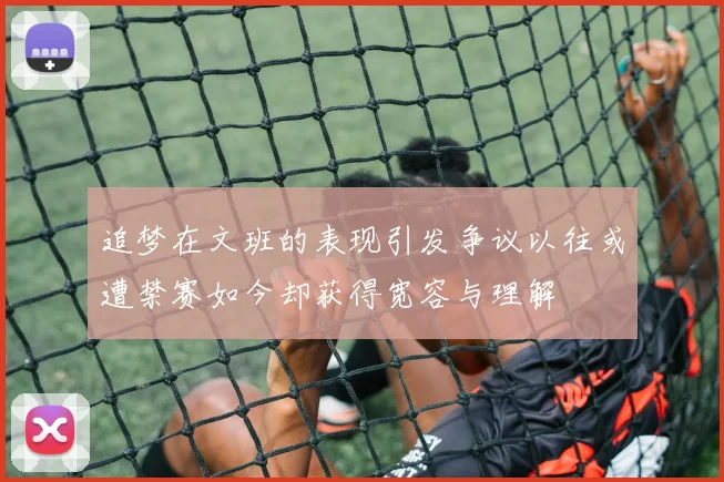 追梦在文班的表现引发争议以往或遭禁赛如今却获得宽容与理解