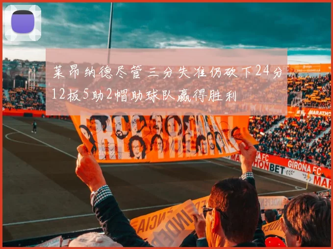莱昂纳德尽管三分失准仍砍下24分12板5助2帽助球队赢得胜利