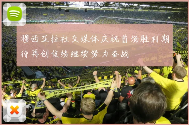 穆西亚拉社交媒体庆祝首场胜利期待再创佳绩继续努力奋战