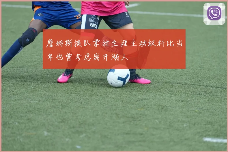 詹姆斯换队掌控生涯主动权科比当年也曾考虑离开湖人
