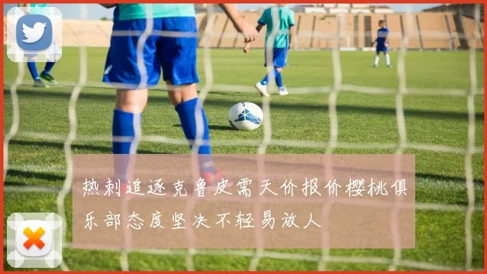 热刺追逐克鲁皮需天价报价樱桃俱乐部态度坚决不轻易放人