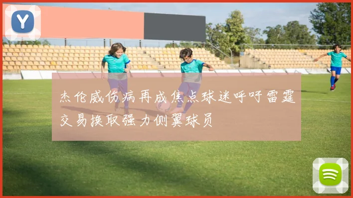 杰伦威伤病再成焦点球迷呼吁雷霆交易换取强力侧翼球员