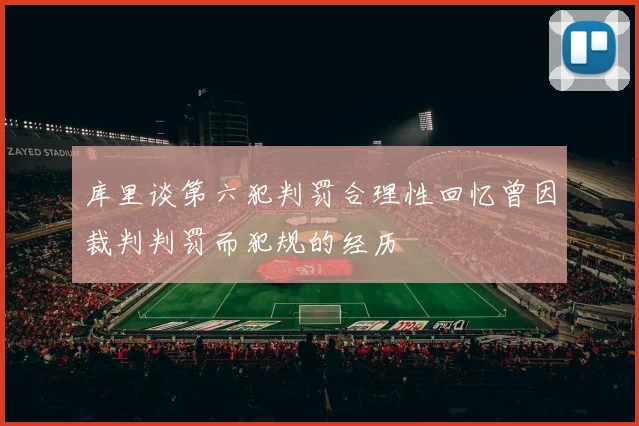 库里谈第六犯判罚合理性回忆曾因裁判判罚而犯规的经历